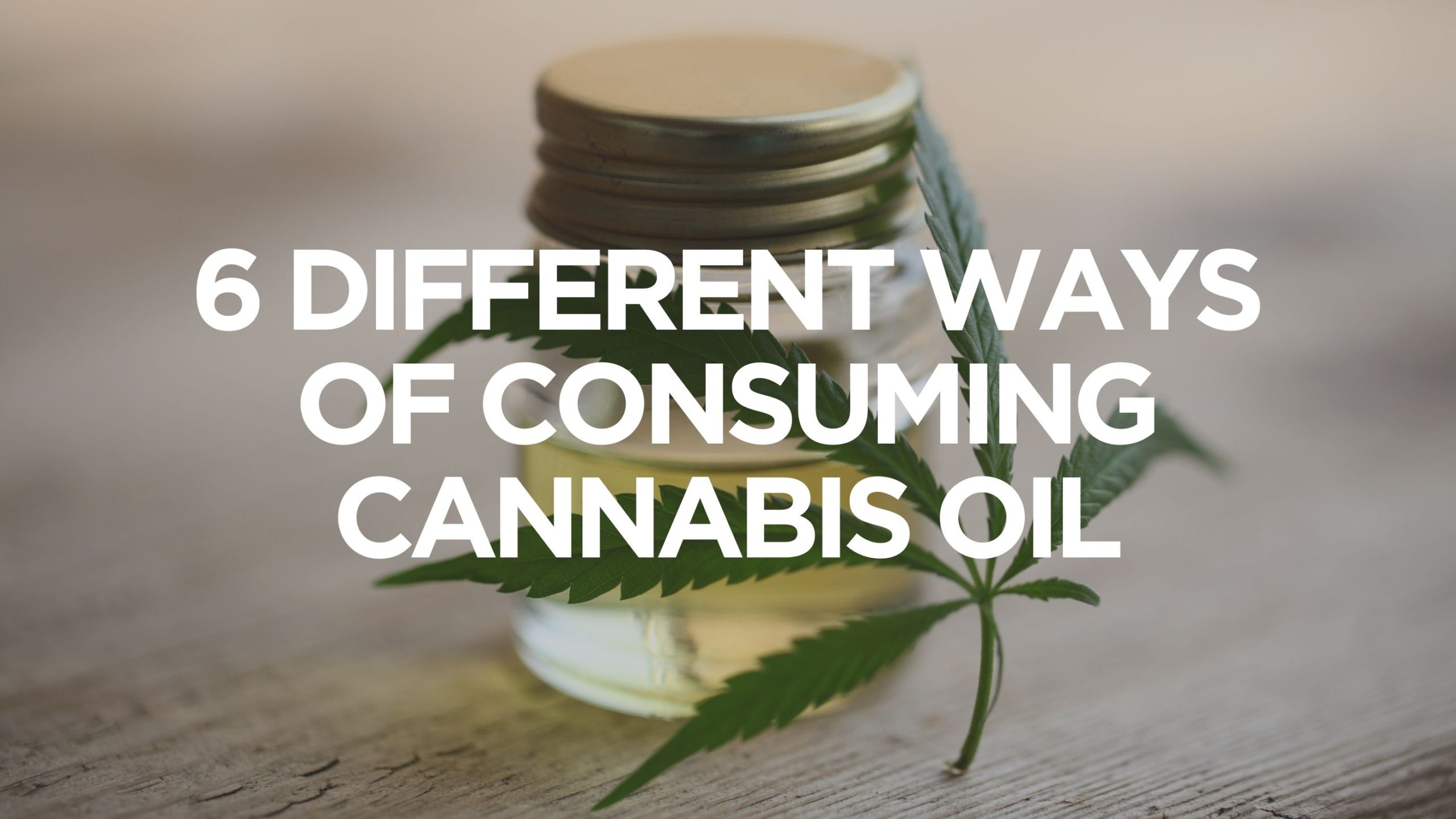 6 Different Ways of Consuming Cannabis Oil Creator #39 s Choice